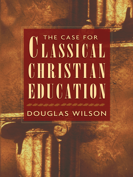 Title details for The Case for Classical Christian Education by Douglas Wilson - Available